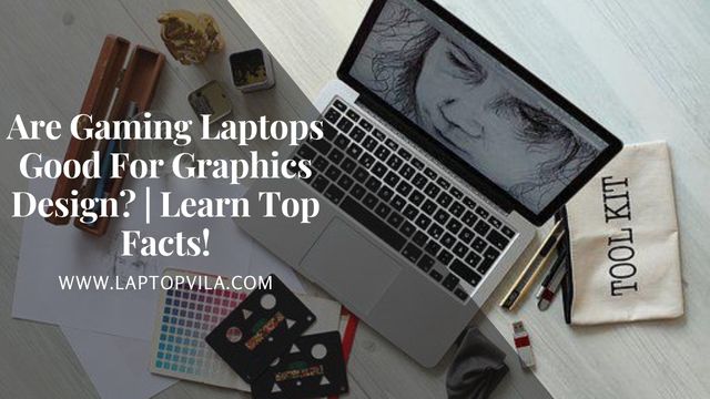Are Gaming Laptops Good For Graphics Design